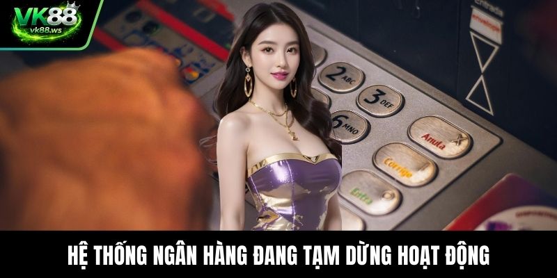 Hệ thống ngân hàng đang tạm dừng hoạt động