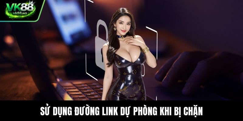 Sử dụng đường link dự phòng khi bị chặn